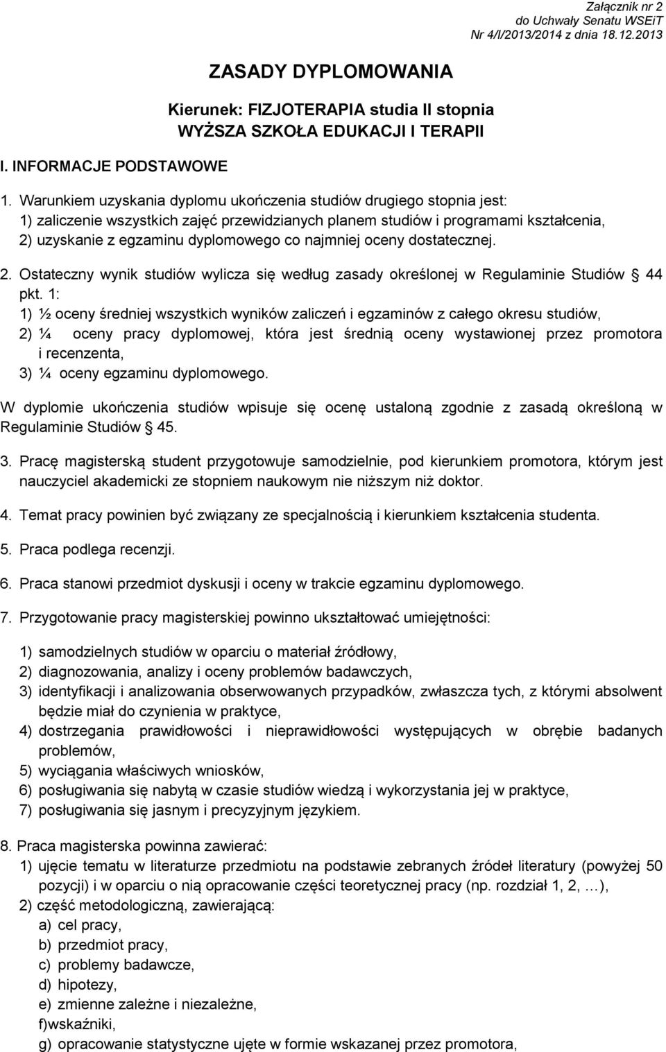 najmniej oceny dostatecznej. 2. Ostateczny wynik studiów wylicza się według zasady określonej w Regulaminie Studiów 44 pkt.