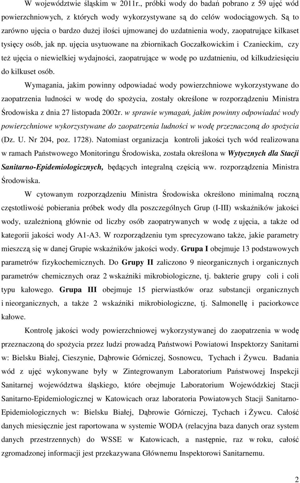 ujęcia usytuowane na zbiornikach Goczałkowickim i Czanieckim, czy też ujęcia o niewielkiej wydajności, zaopatrujące w wodę po uzdatnieniu, od kilkudziesięciu do kilkuset osób.