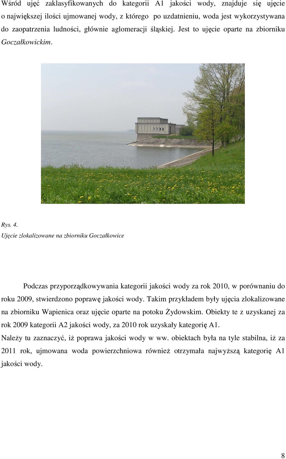 Ujęcie zlokalizowane na zbiorniku Goczałkowice Podczas przyporządkowywania kategorii jakości wody za rok 2010, w porównaniu do roku 2009, stwierdzono poprawę jakości wody.