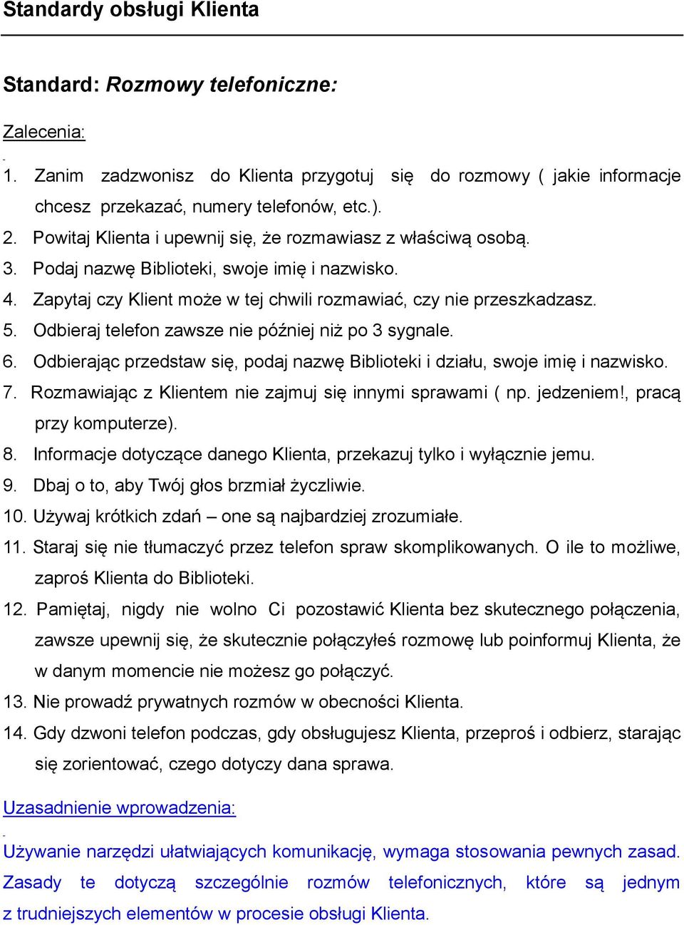 Odbieraj telefon zawsze nie później niż po 3 sygnale. 6. Odbierając przedstaw się, podaj nazwę Biblioteki i działu, swoje imię i nazwisko. 7.