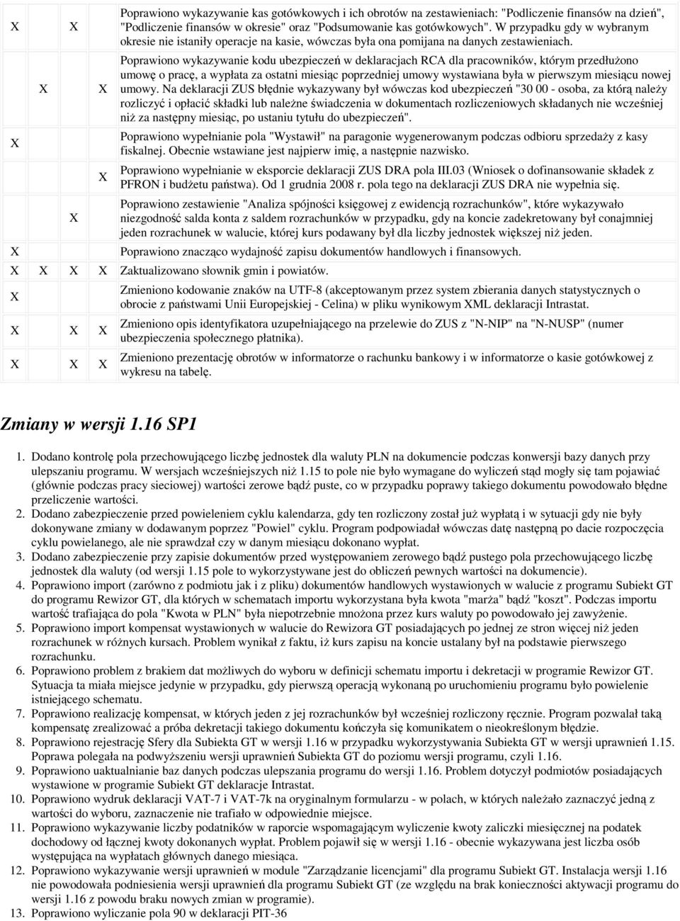 Poprawiono wykazywanie kodu ubezpieczeń w deklaracjach RCA dla pracowników, którym przedłuŝono umowę o pracę, a wypłata za ostatni miesiąc poprzedniej umowy wystawiana była w pierwszym miesiącu nowej