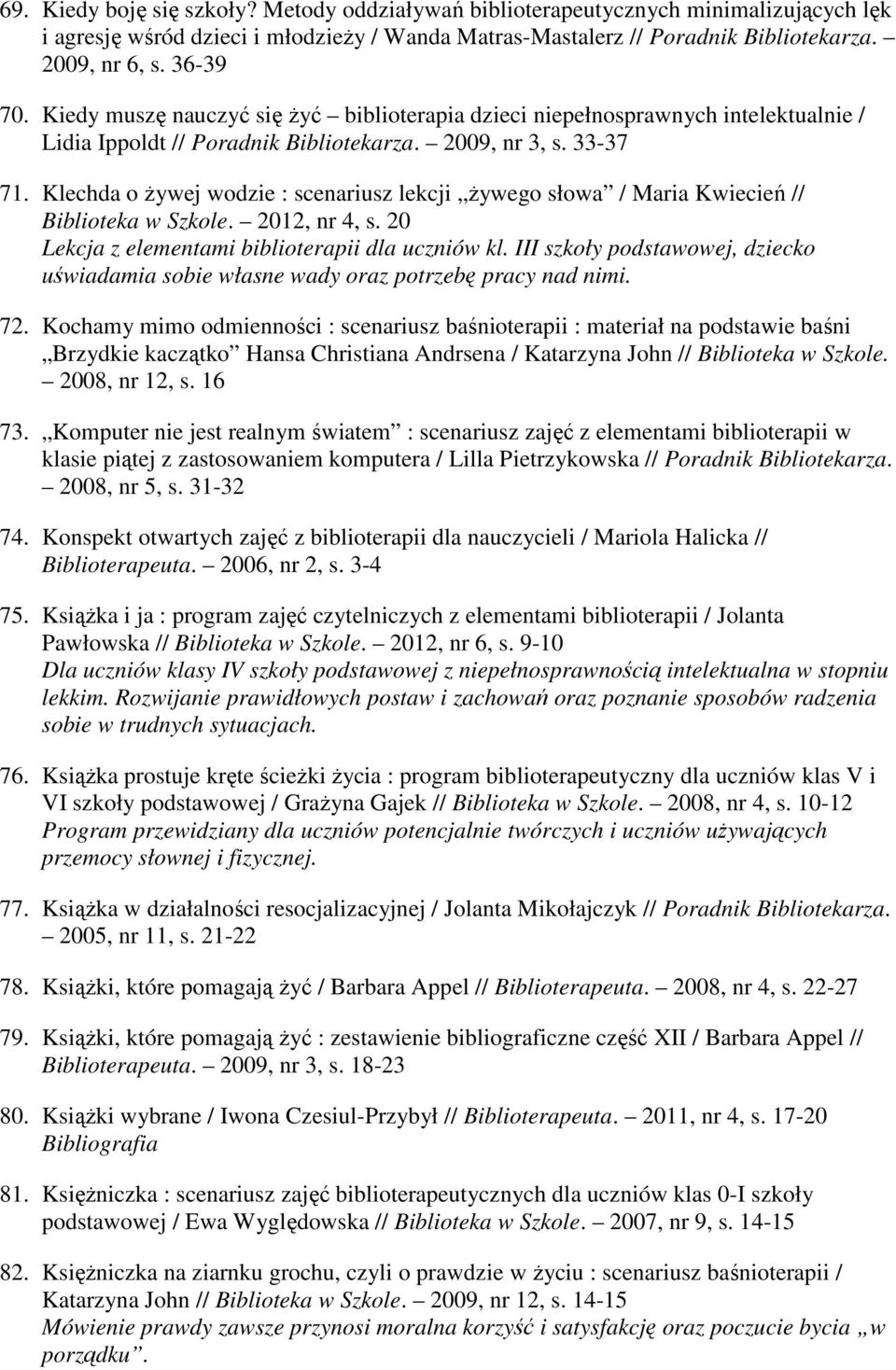 Klechda o żywej wodzie : scenariusz lekcji żywego słowa / Maria Kwiecień // Biblioteka w Szkole. 2012, nr 4, s. 20 Lekcja z elementami biblioterapii dla uczniów kl.