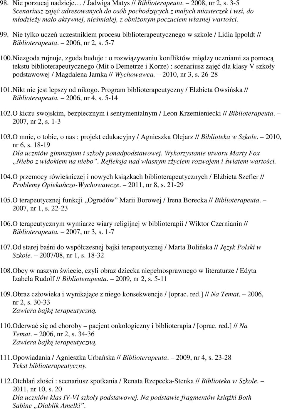 Nie tylko uczeń uczestnikiem procesu biblioterapeutycznego w szkole / Lidia Ippoldt // Biblioterapeuta. 2006, nr 2, s. 5-7 100.