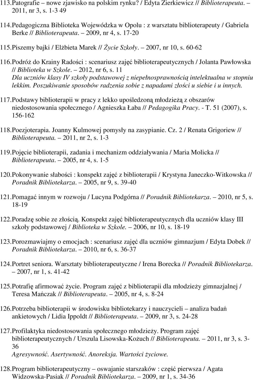 60-62 116. Podróż do Krainy Radości : scenariusz zajęć biblioterapeutycznych / Jolanta Pawłowska // Biblioteka w Szkole. 2012, nr 6, s.