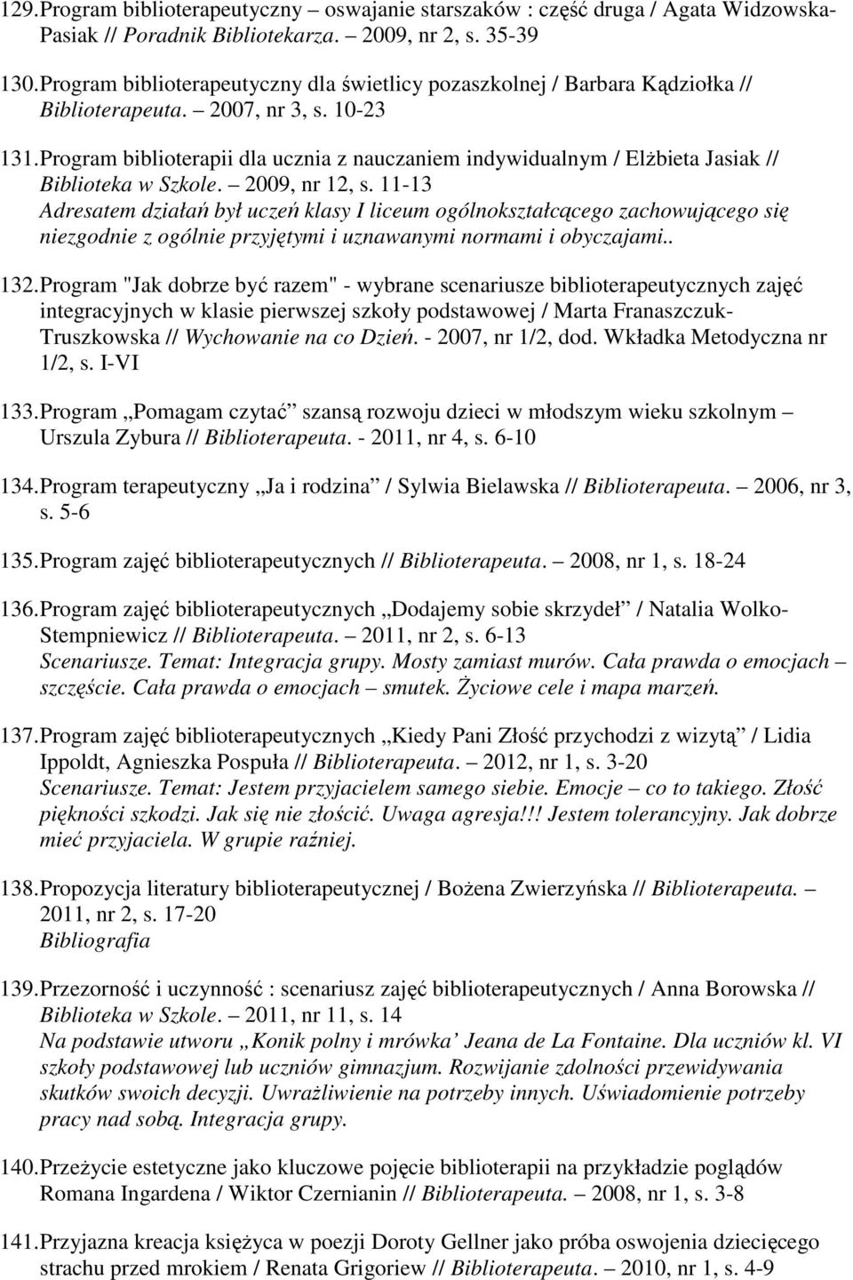 Program biblioterapii dla ucznia z nauczaniem indywidualnym / Elżbieta Jasiak // Biblioteka w Szkole. 2009, nr 12, s.