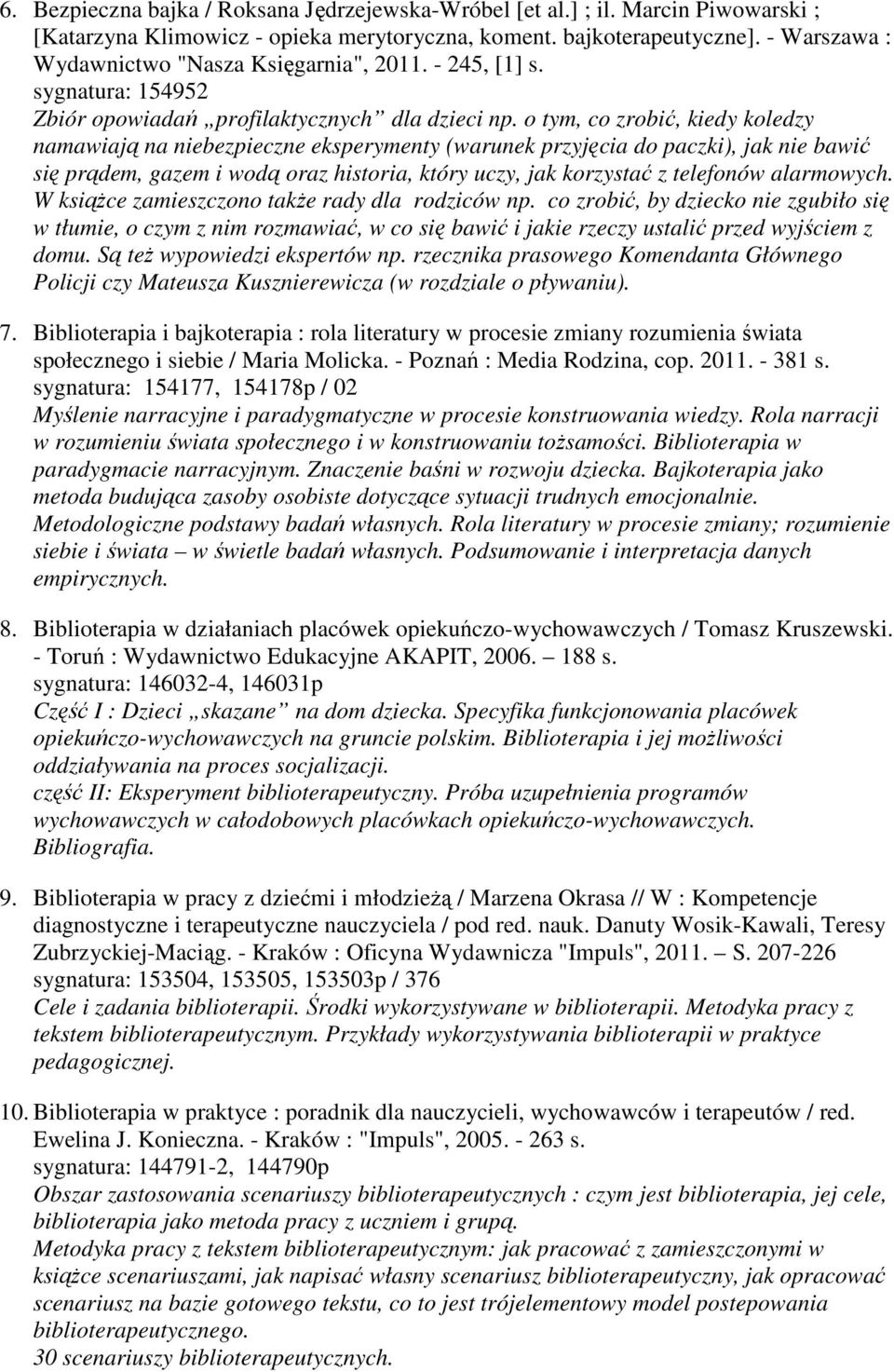 o tym, co zrobić, kiedy koledzy namawiają na niebezpieczne eksperymenty (warunek przyjęcia do paczki), jak nie bawić się prądem, gazem i wodą oraz historia, który uczy, jak korzystać z telefonów