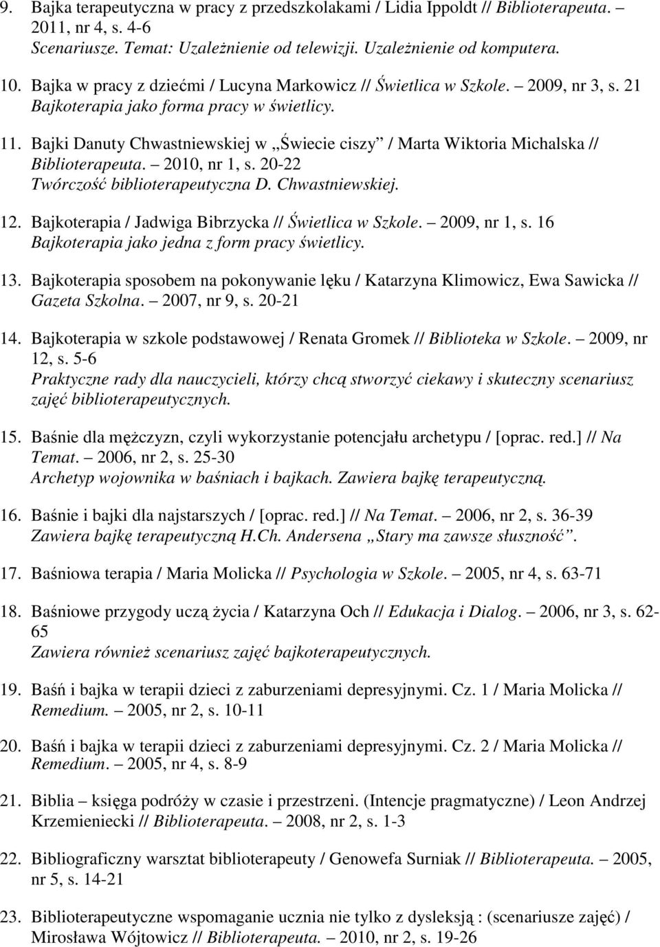 Bajki Danuty Chwastniewskiej w Świecie ciszy / Marta Wiktoria Michalska // Biblioterapeuta. 2010, nr 1, s. 20-22 Twórczość biblioterapeutyczna D. Chwastniewskiej. 12.