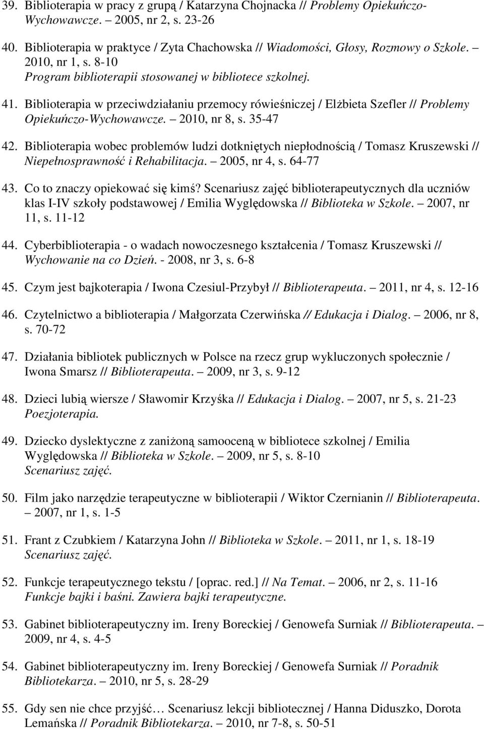 2010, nr 8, s. 35-47 42. Biblioterapia wobec problemów ludzi dotkniętych niepłodnością / Tomasz Kruszewski // Niepełnosprawność i Rehabilitacja. 2005, nr 4, s. 64-77 43.