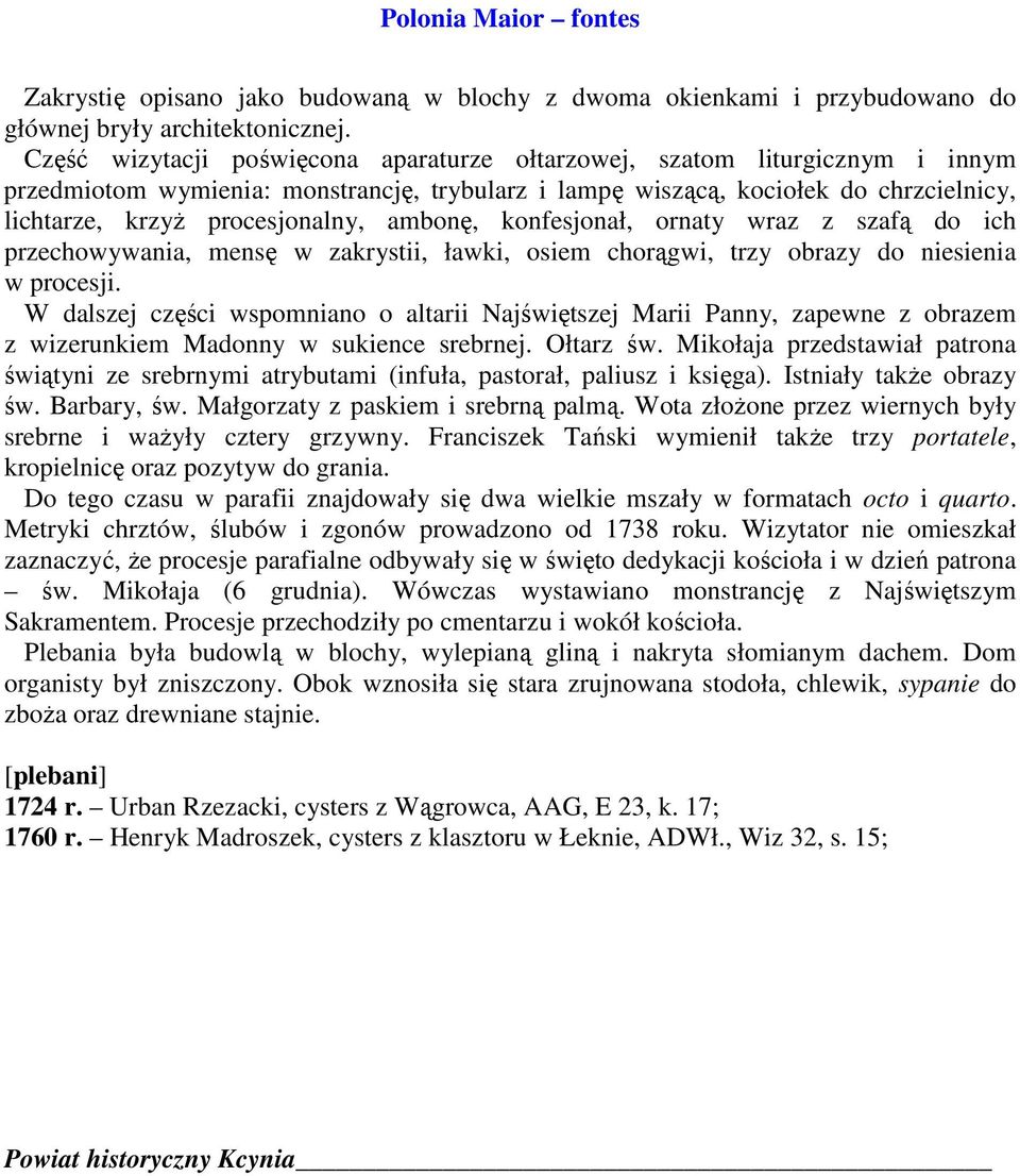 ambonę, konfesjonał, ornaty wraz z szafą do ich przechowywania, mensę w zakrystii, ławki, osiem chorągwi, trzy obrazy do niesienia w procesji.
