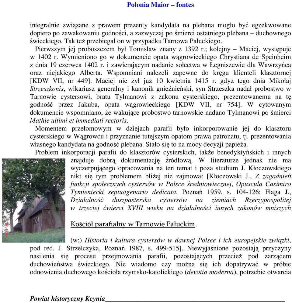 Wymieniono go w dokumencie opata wągrowieckiego Chrystiana de Speinheim z dnia 19 czerwca 1402 r. i zawierającym nadanie sołectwa w Łegniszewie dla Wawrzyńca oraz niejakiego Alberta.