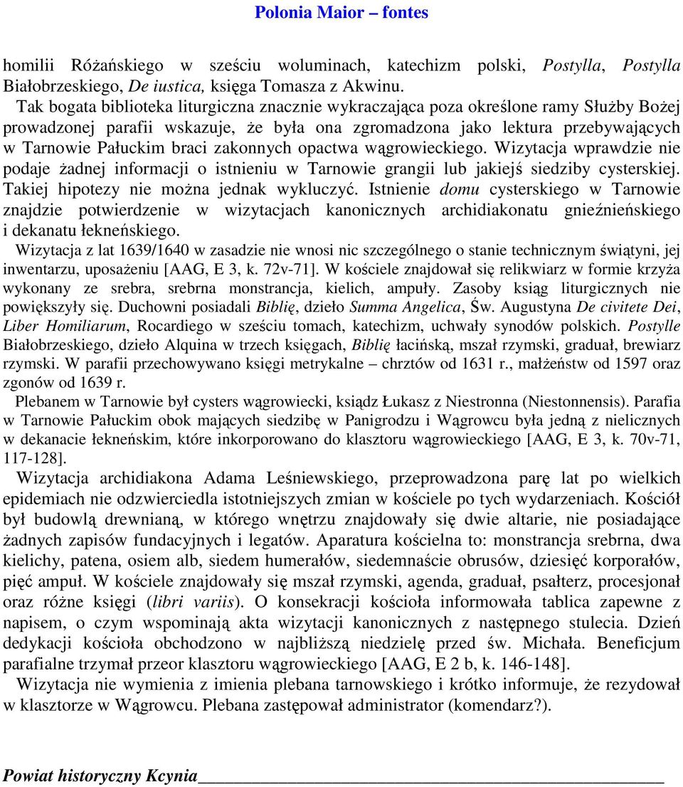 zakonnych opactwa wągrowieckiego. Wizytacja wprawdzie nie podaje Ŝadnej informacji o istnieniu w Tarnowie grangii lub jakiejś siedziby cysterskiej. Takiej hipotezy nie moŝna jednak wykluczyć.