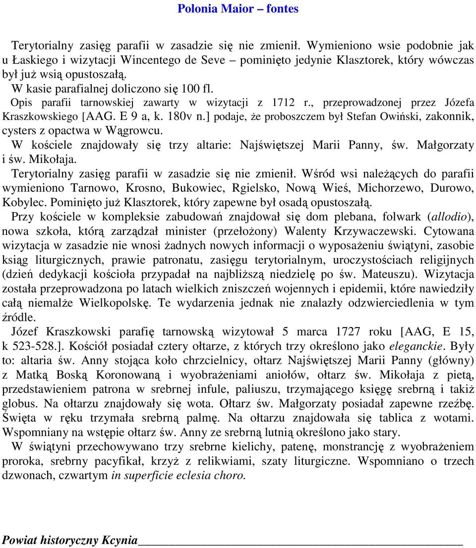 ] podaje, Ŝe proboszczem był Stefan Owiński, zakonnik, cysters z opactwa w Wągrowcu. W kościele znajdowały się trzy altarie: Najświętszej Marii Panny, św. Małgorzaty i św. Mikołaja.