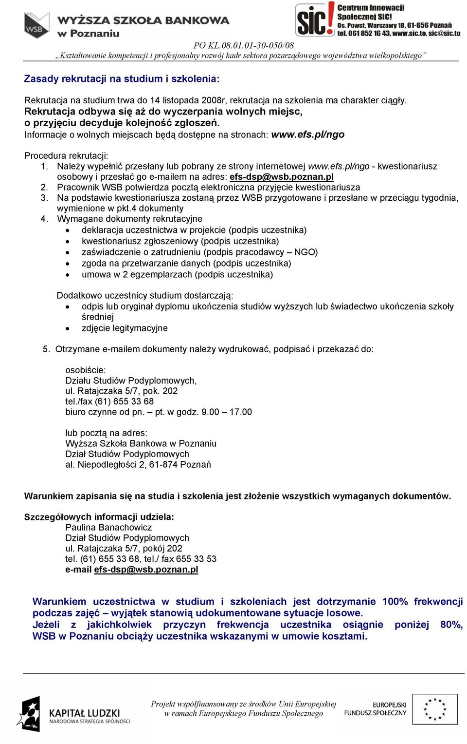 Należy wypełnić przesłany lub pobrany ze strony internetowej www.efs.pl/ngo - kwestionariusz osobowy i przesłać go e-mailem na adres: efs-dsp@wsb.poznan.pl 2.