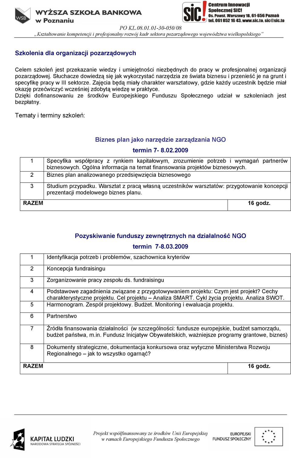 Zajęcia będą miały charakter warsztatowy, gdzie każdy uczestnik będzie miał okazję przećwiczyć wcześniej zdobytą wiedzę w praktyce.