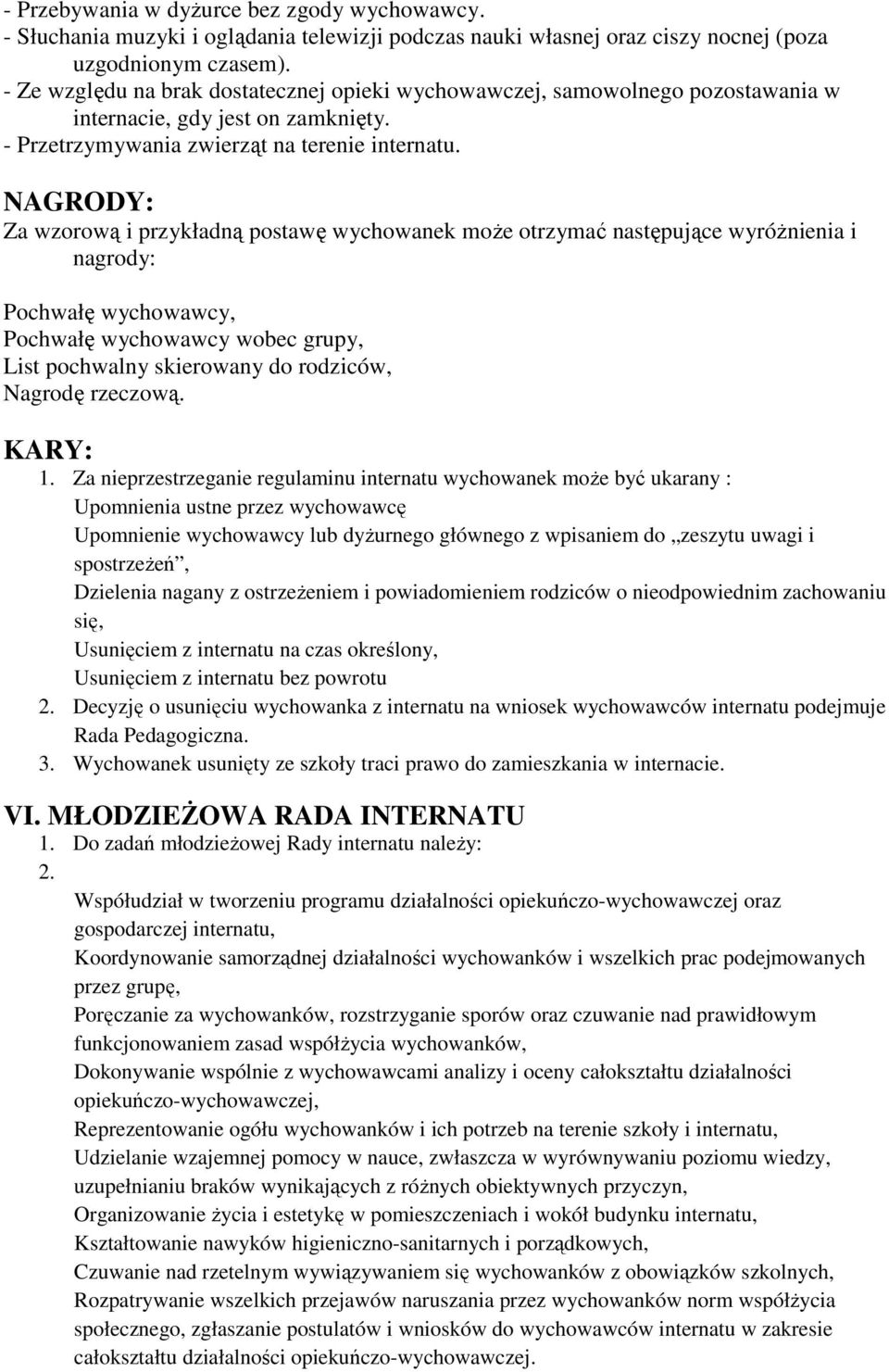 NAGRODY: Za wzorową i przykładną postawę wychowanek moŝe otrzymać następujące wyróŝnienia i nagrody: Pochwałę wychowawcy, Pochwałę wychowawcy wobec grupy, List pochwalny skierowany do rodziców,