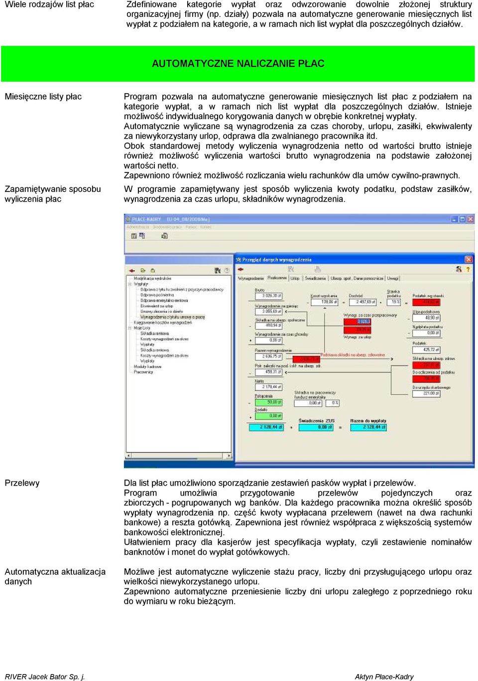 AUTOMATYCZNE NALICZANIE PŁAC Miesięczne listy płac Zapamiętywanie sposobu wyliczenia płac Program pozwala na automatyczne generowanie miesięcznych list płac z podziałem na kategorie wypłat, a w