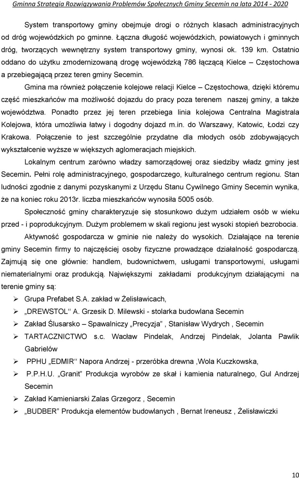 Ostatnio oddano do użytku zmodernizowaną drogę wojewódzką 786 łączącą Kielce Częstochowa a przebiegającą przez teren gminy Secemin.