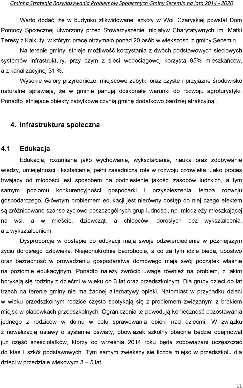 Na terenie gminy istnieje możliwość korzystania z dwóch podstawowych sieciowych systemów infrastruktury, przy czym z sieci wodociągowej korzysta 95% mieszkańców, a z kanalizacyjnej 31 %.