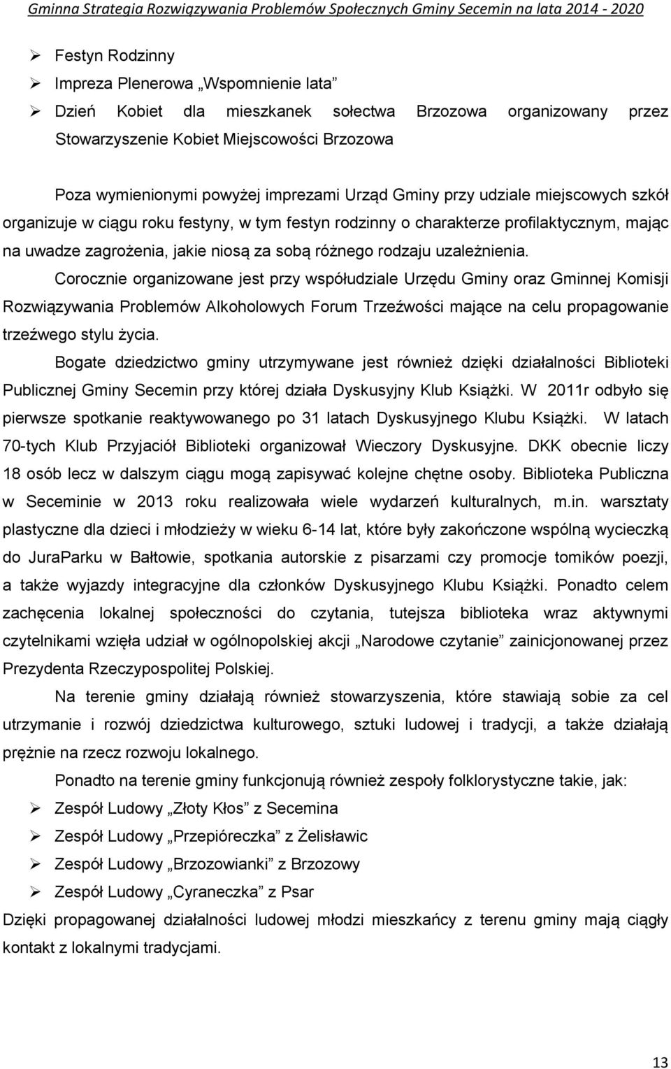 uzależnienia. Corocznie organizowane jest przy współudziale Urzędu Gminy oraz Gminnej Komisji Rozwiązywania Problemów Alkoholowych Forum Trzeźwości mające na celu propagowanie trzeźwego stylu życia.