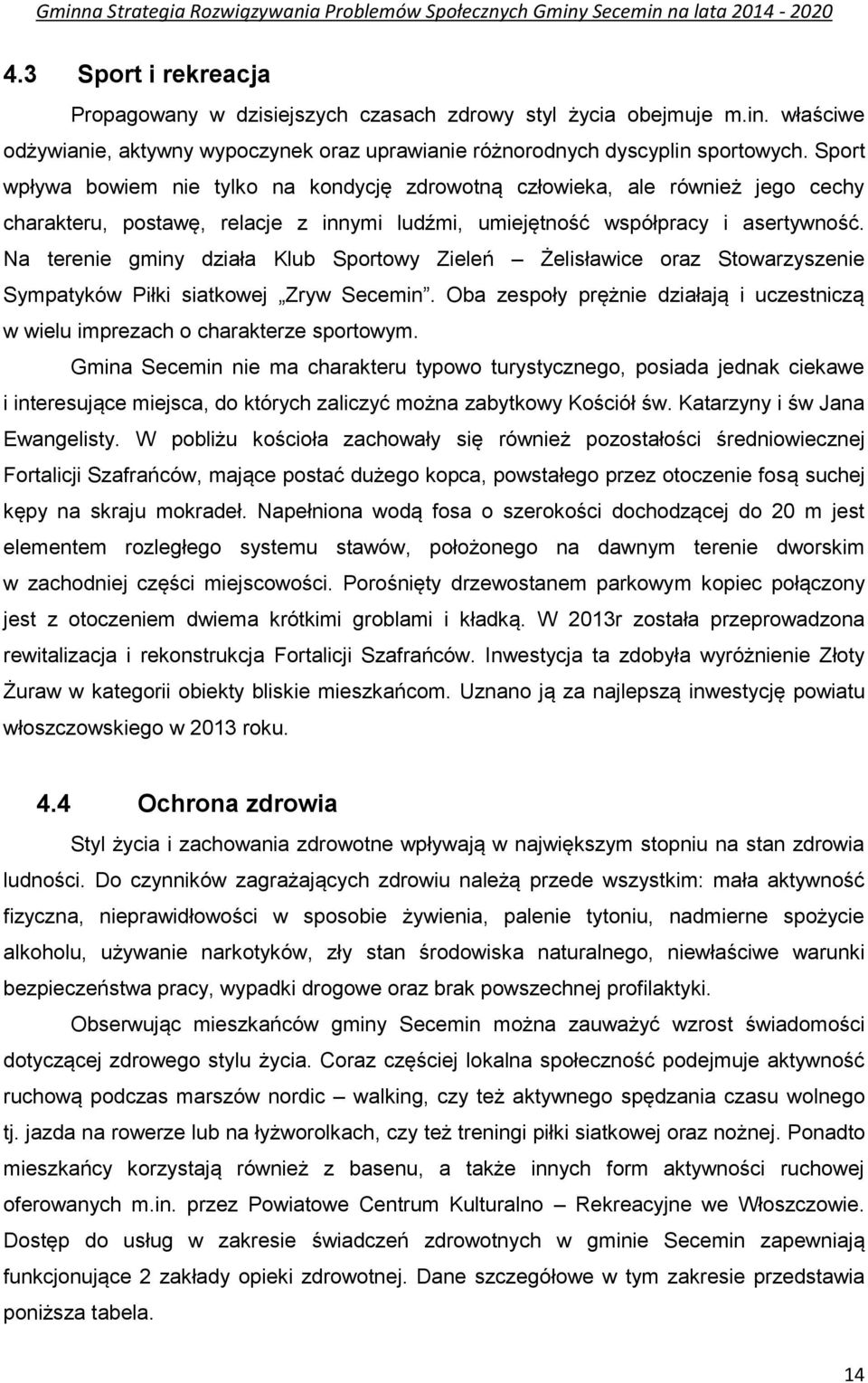 Na terenie gminy działa Klub Sportowy Zieleń Żelisławice oraz Stowarzyszenie Sympatyków Piłki siatkowej Zryw Secemin.