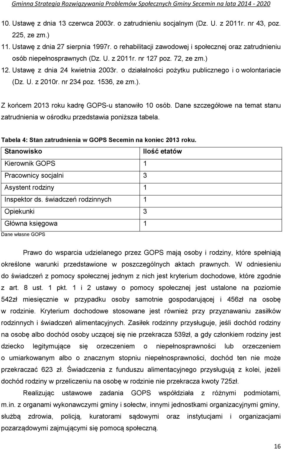 o działalności pożytku publicznego i o wolontariacie (Dz. U. z 2010r. nr 234 poz. 1536, ze zm.). Z końcem 2013 roku kadrę GOPS-u stanowiło 10 osób.