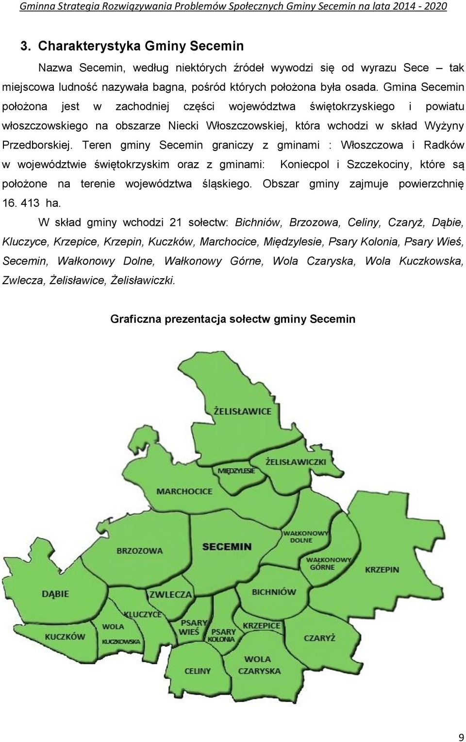 Teren gminy Secemin graniczy z gminami : Włoszczowa i Radków w województwie świętokrzyskim oraz z gminami: Koniecpol i Szczekociny, które są położone na terenie województwa śląskiego.