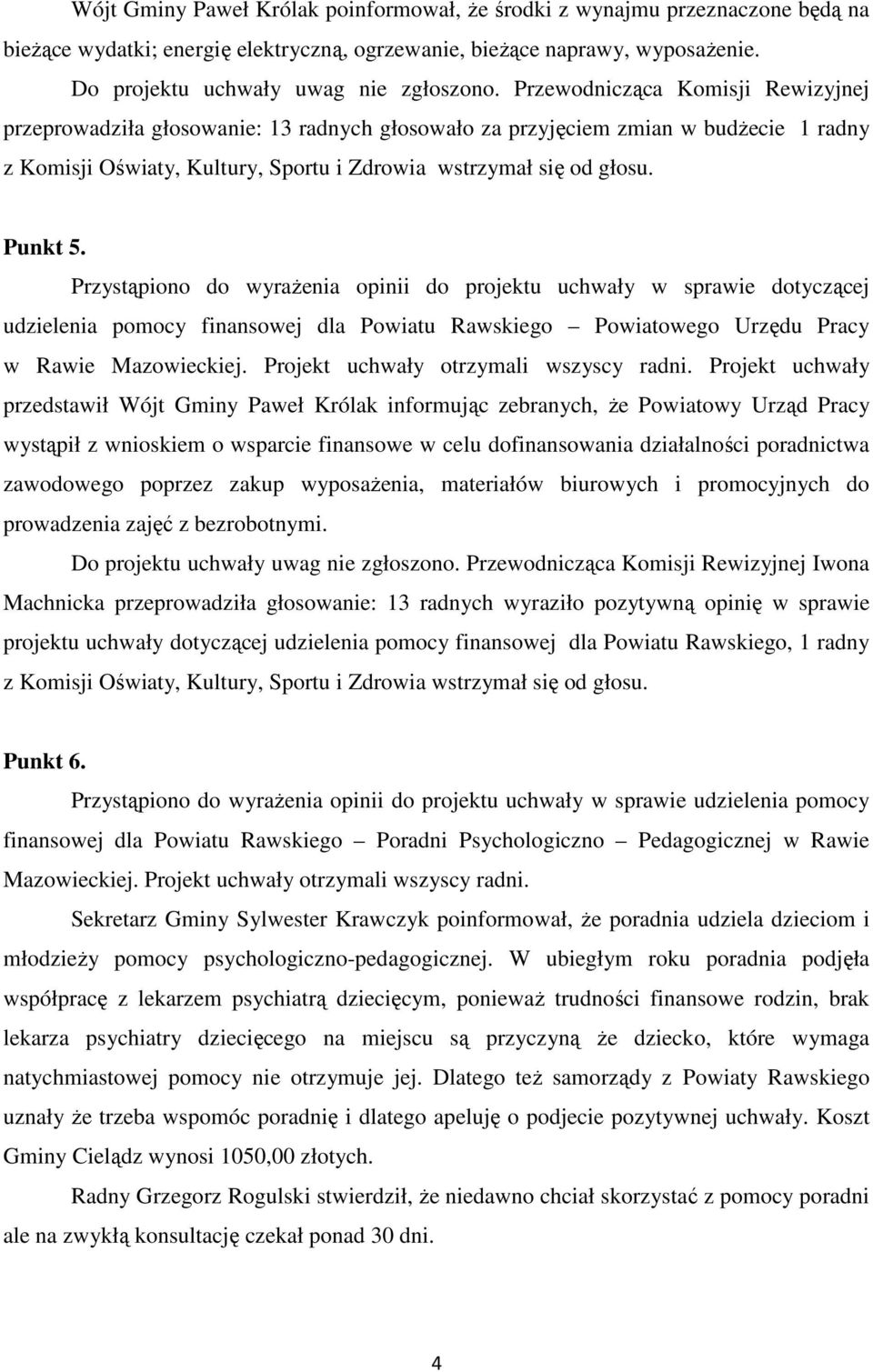 Przystąpiono do wyrażenia opinii do projektu uchwały w sprawie dotyczącej udzielenia pomocy finansowej dla Powiatu Rawskiego Powiatowego Urzędu Pracy w Rawie Mazowieckiej.