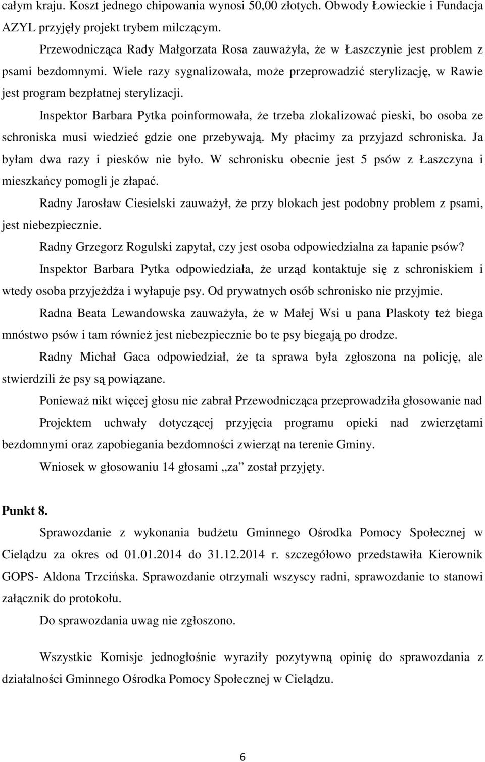 Inspektor Barbara Pytka poinformowała, że trzeba zlokalizować pieski, bo osoba ze schroniska musi wiedzieć gdzie one przebywają. My płacimy za przyjazd schroniska.