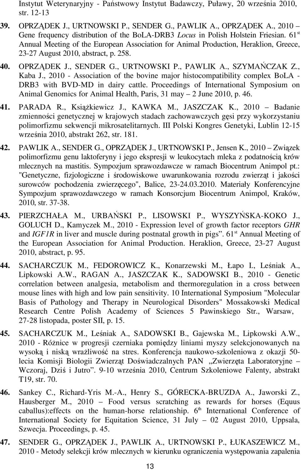 61 st Annual Meeting of the European Association for Animal Production, Heraklion, Greece, 23-27 August 2010, abstract, p. 258. 40. OPRZĄDEK J., SENDER G., URTNOWSKI P., PAWLIK A., SZYMAŃCZAK Z.