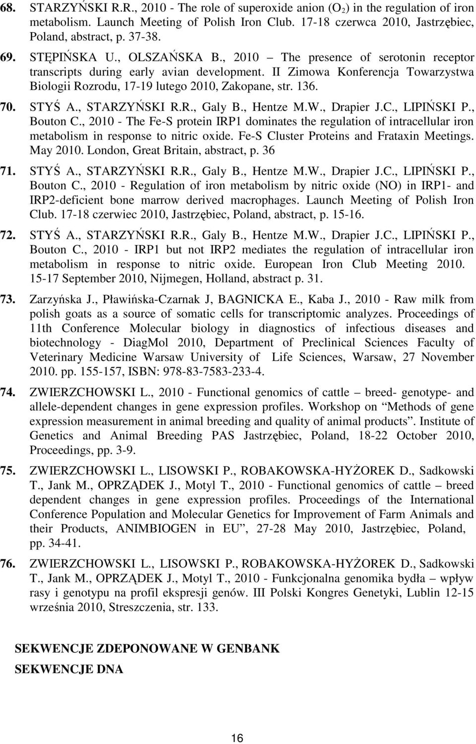 II Zimowa Konferencja Towarzystwa Biologii Rozrodu, 17-19 lutego 2010, Zakopane, str. 136. 70. STYŚ A., STARZYŃSKI R.R., Galy B., Hentze M.W., Drapier J.C., LIPIŃSKI P., Bouton C.