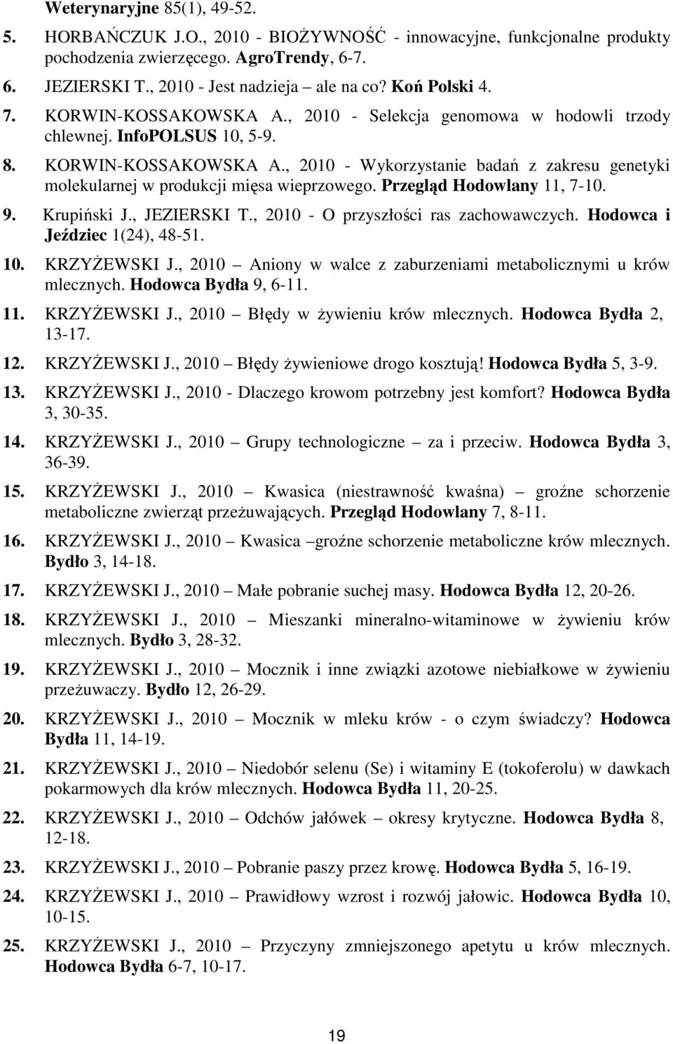 Przegląd Hodowlany 11, 7-10. 9. Krupiński J., JEZIERSKI T., 2010 - O przyszłości ras zachowawczych. Hodowca i Jeździec 1(24), 48-51. 10. KRZYŻEWSKI J.