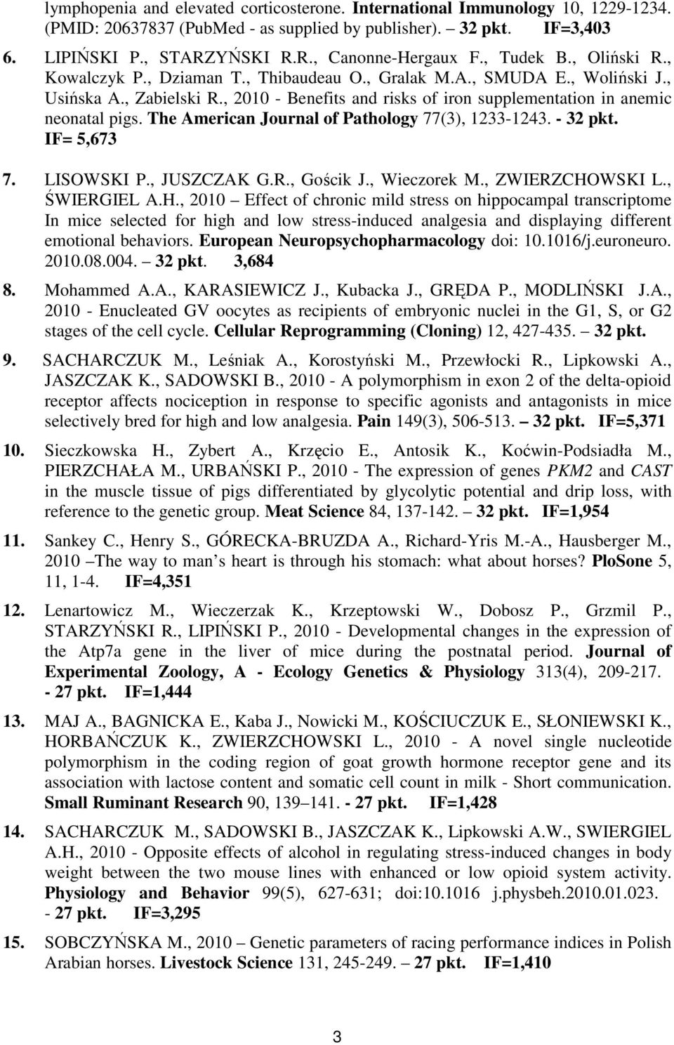 , 2010 - Benefits and risks of iron supplementation in anemic neonatal pigs. The American Journal of Pathology 77(3), 1233-1243. - 32 pkt. IF= 5,673 7. LISOWSKI P., JUSZCZAK G.R., Gościk J.