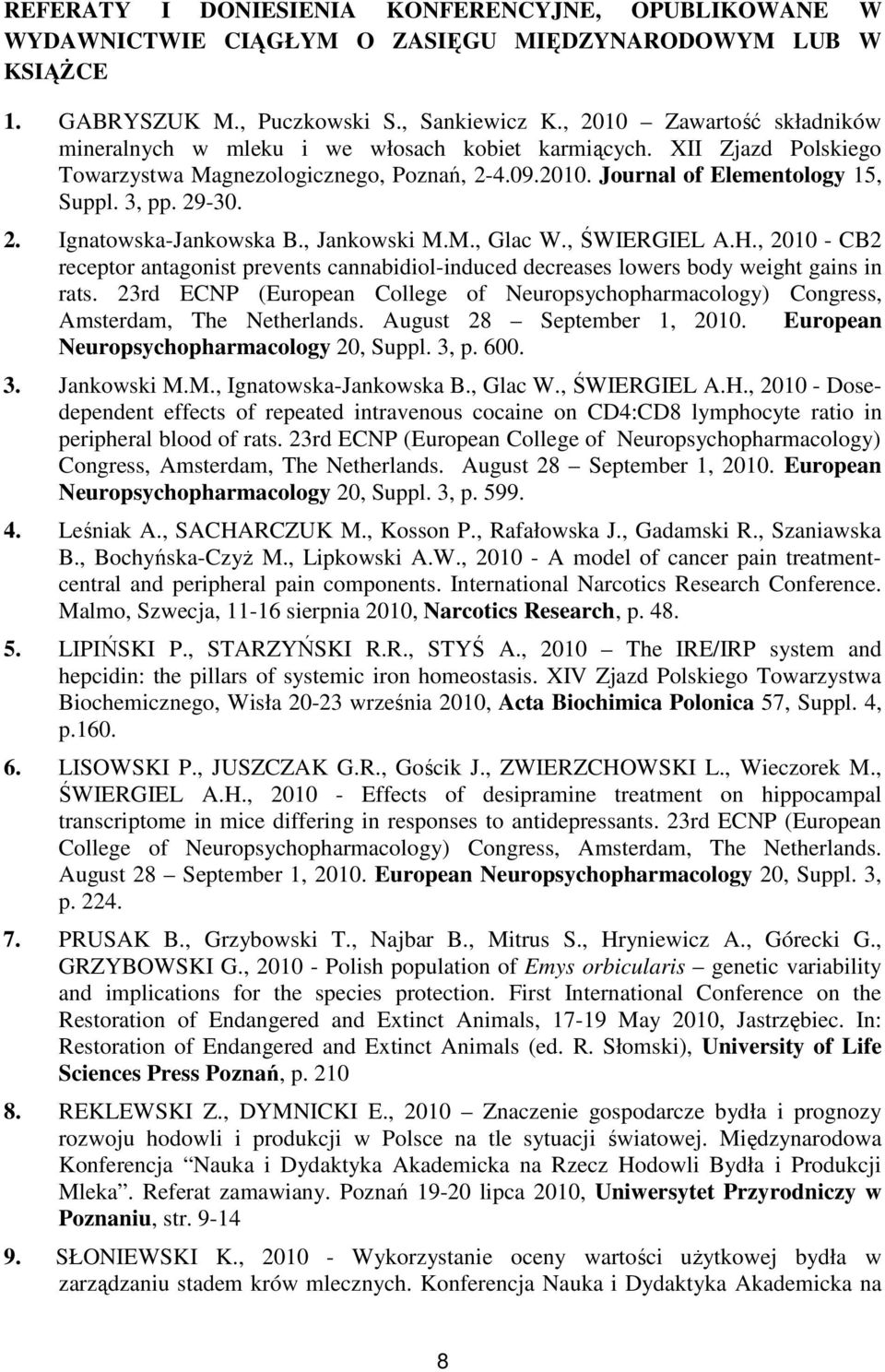 2. Ignatowska-Jankowska B., Jankowski M.M., Glac W., ŚWIERGIEL A.H., 2010 - CB2 receptor antagonist prevents cannabidiol-induced decreases lowers body weight gains in rats.