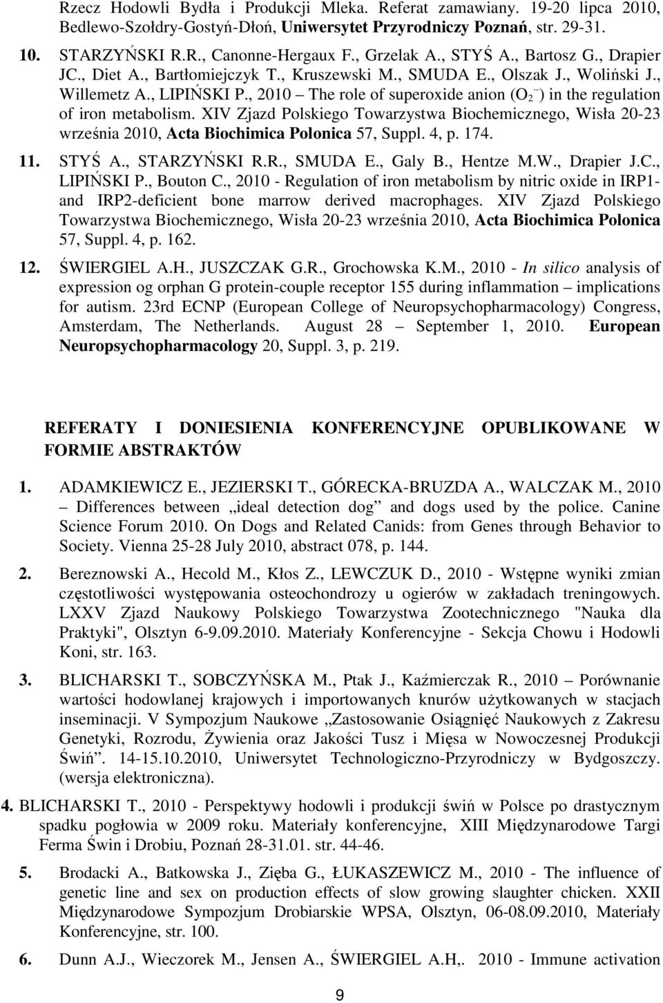 , 2010 The role of superoxide anion (O 2 - ) in the regulation of iron metabolism. XIV Zjazd Polskiego Towarzystwa Biochemicznego, Wisła 20-23 września 2010, Acta Biochimica Polonica 57, Suppl. 4, p.