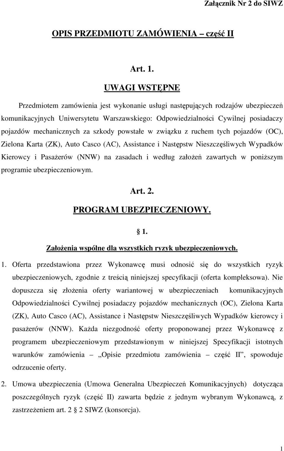 za szkody powstałe w związku z ruchem tych pojazdów (OC), Zielona Karta (ZK), Auto Casco (AC), Assistance i Następstw Nieszczęśliwych Wypadków Kierowcy i PasaŜerów (NNW) na zasadach i według załoŝeń