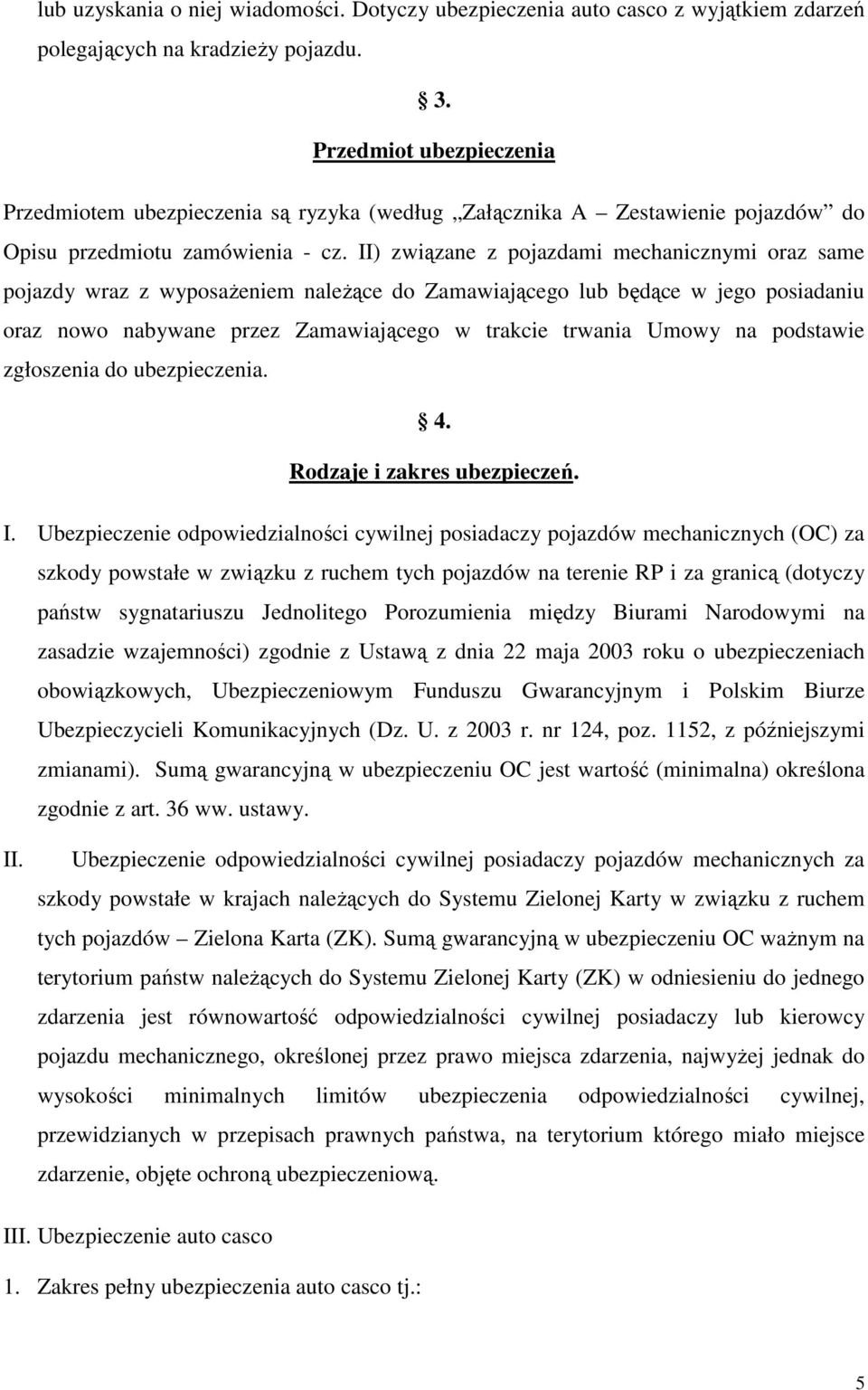 II) związane z pojazdami mechanicznymi oraz same pojazdy wraz z wyposaŝeniem naleŝące do Zamawiającego lub będące w jego posiadaniu oraz nowo nabywane przez Zamawiającego w trakcie trwania Umowy na