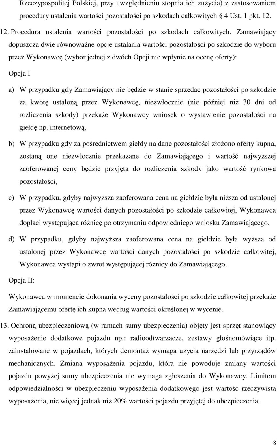 Zamawiający dopuszcza dwie równowaŝne opcje ustalania wartości pozostałości po szkodzie do wyboru przez Wykonawcę (wybór jednej z dwóch Opcji nie wpłynie na ocenę oferty): Opcja I a) W przypadku gdy