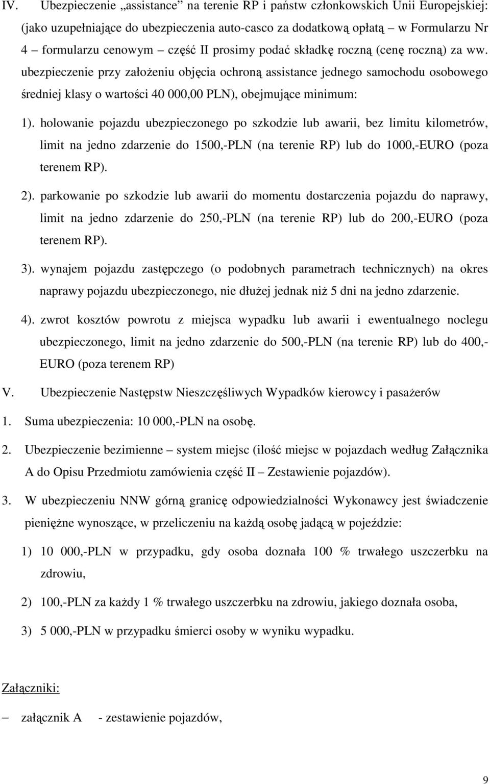 holowanie pojazdu ubezpieczonego po szkodzie lub awarii, bez limitu kilometrów, limit na jedno zdarzenie do 1500,-PLN (na terenie RP) lub do 1000,-EURO (poza terenem RP). 2).