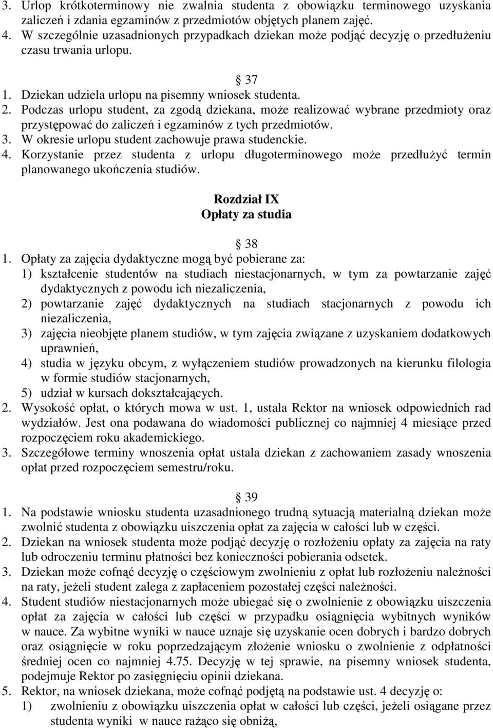 Podczas urlopu student, za zgodą dziekana, moŝe realizować wybrane przedmioty oraz przystępować do zaliczeń i egzaminów z tych przedmiotów. 3. W okresie urlopu student zachowuje prawa studenckie. 4.