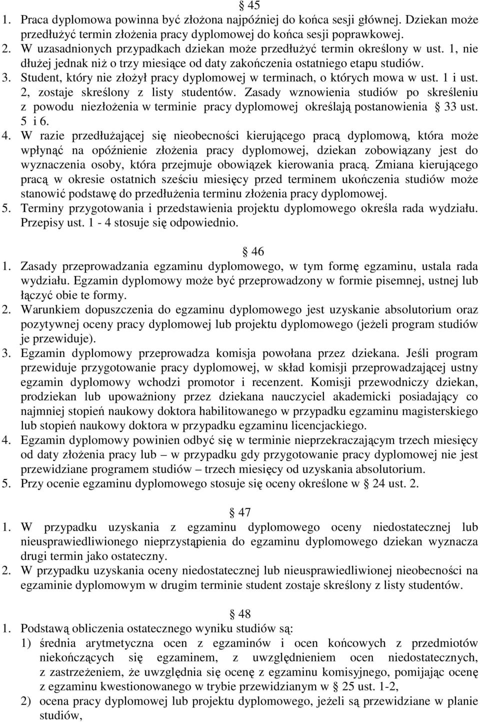 Student, który nie złoŝył pracy dyplomowej w terminach, o których mowa w ust. 1 i ust. 2, zostaje skreślony z listy studentów.