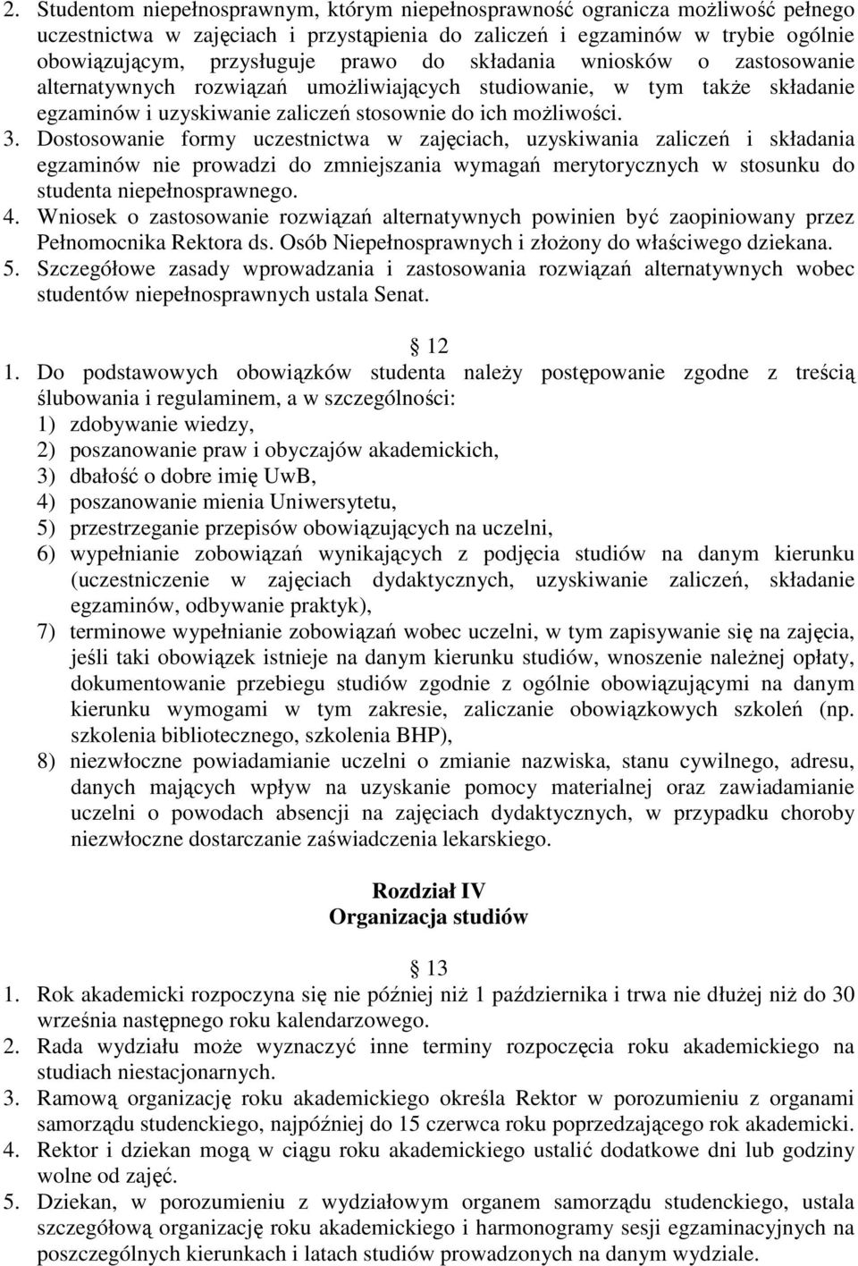 Dostosowanie formy uczestnictwa w zajęciach, uzyskiwania zaliczeń i składania egzaminów nie prowadzi do zmniejszania wymagań merytorycznych w stosunku do studenta niepełnosprawnego. 4.