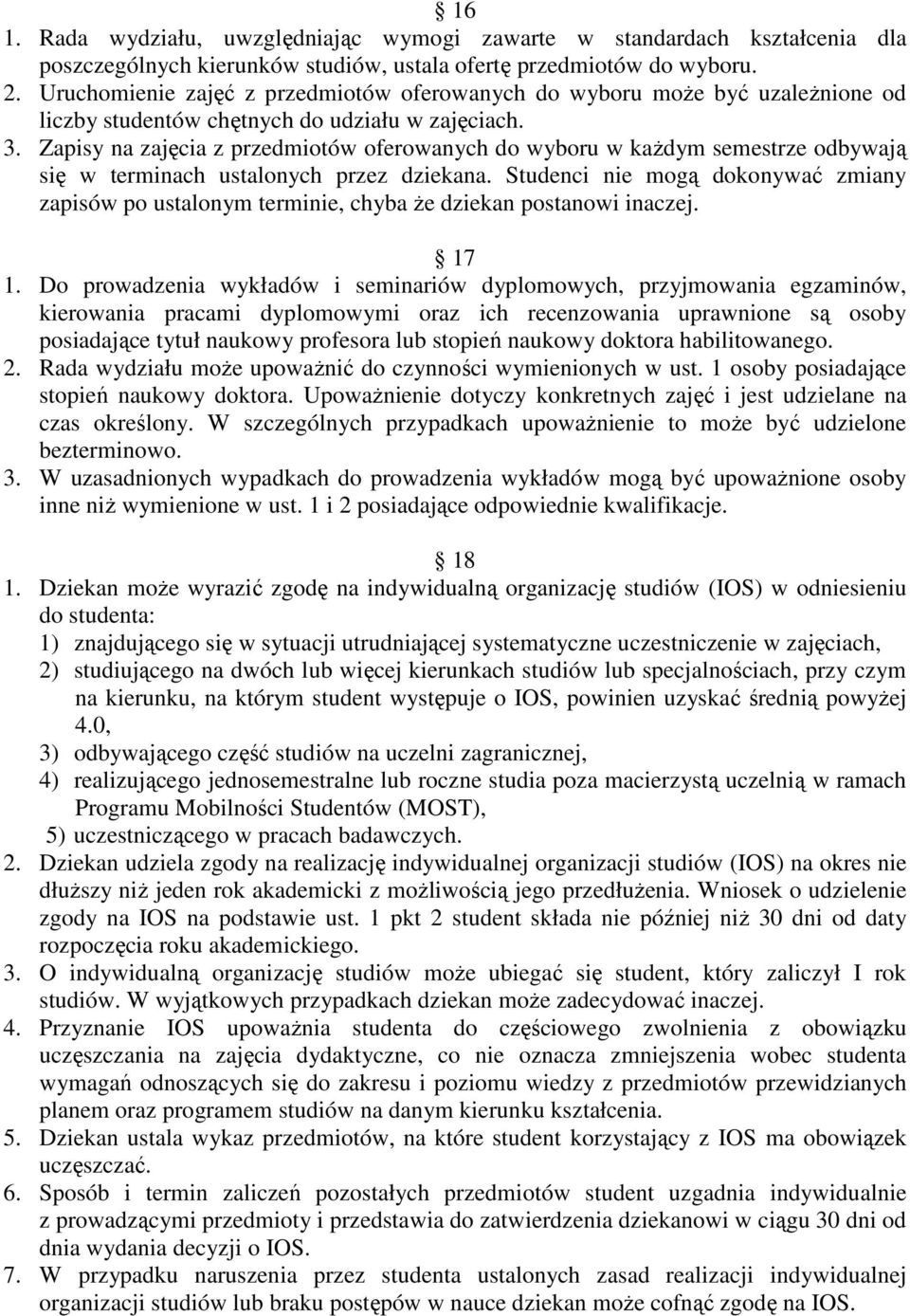 Zapisy na zajęcia z przedmiotów oferowanych do wyboru w kaŝdym semestrze odbywają się w terminach ustalonych przez dziekana.