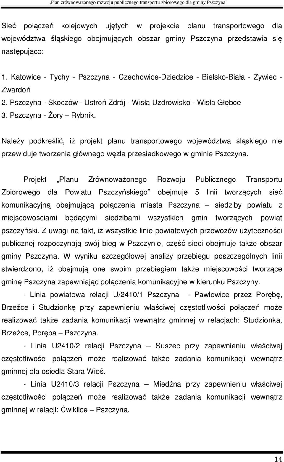 Należy podkreślić, iż projekt planu transportowego województwa śląskiego nie przewiduje tworzenia głównego węzła przesiadkowego w gminie Pszczyna.