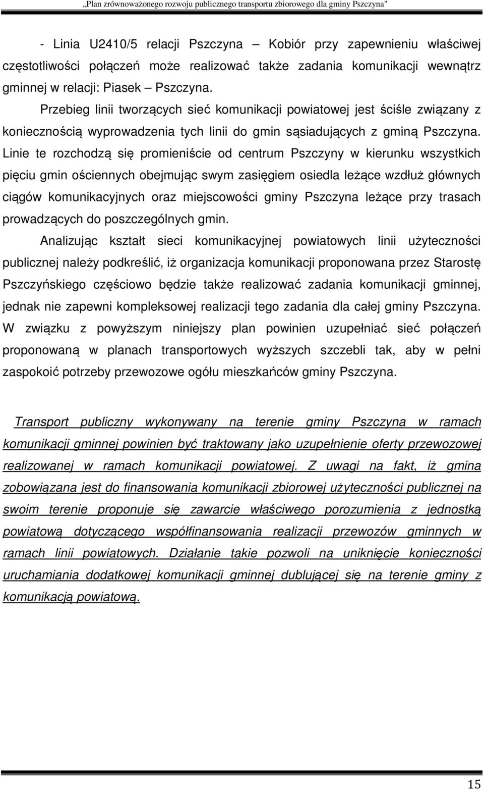 Linie te rozchodzą się promieniście od centrum Pszczyny w kierunku wszystkich pięciu gmin ościennych obejmując swym zasięgiem osiedla leżące wzdłuż głównych ciągów komunikacyjnych oraz miejscowości