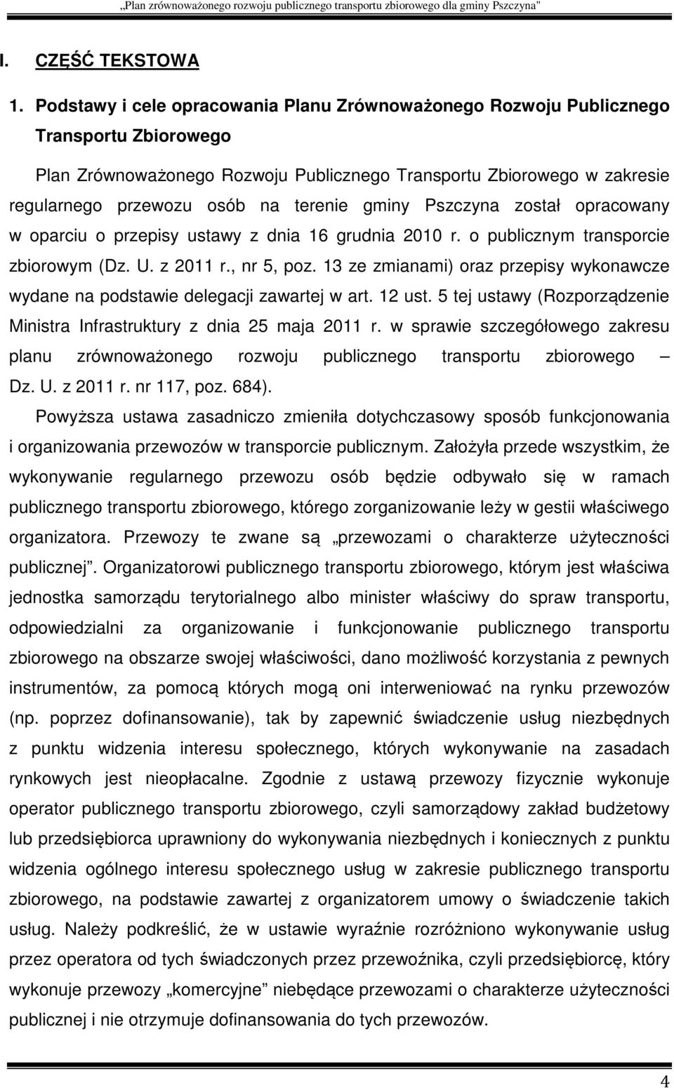 terenie gminy Pszczyna został opracowany w oparciu o przepisy ustawy z dnia 16 grudnia 2010 r. o publicznym transporcie zbiorowym (Dz. U. z 2011 r., nr 5, poz.