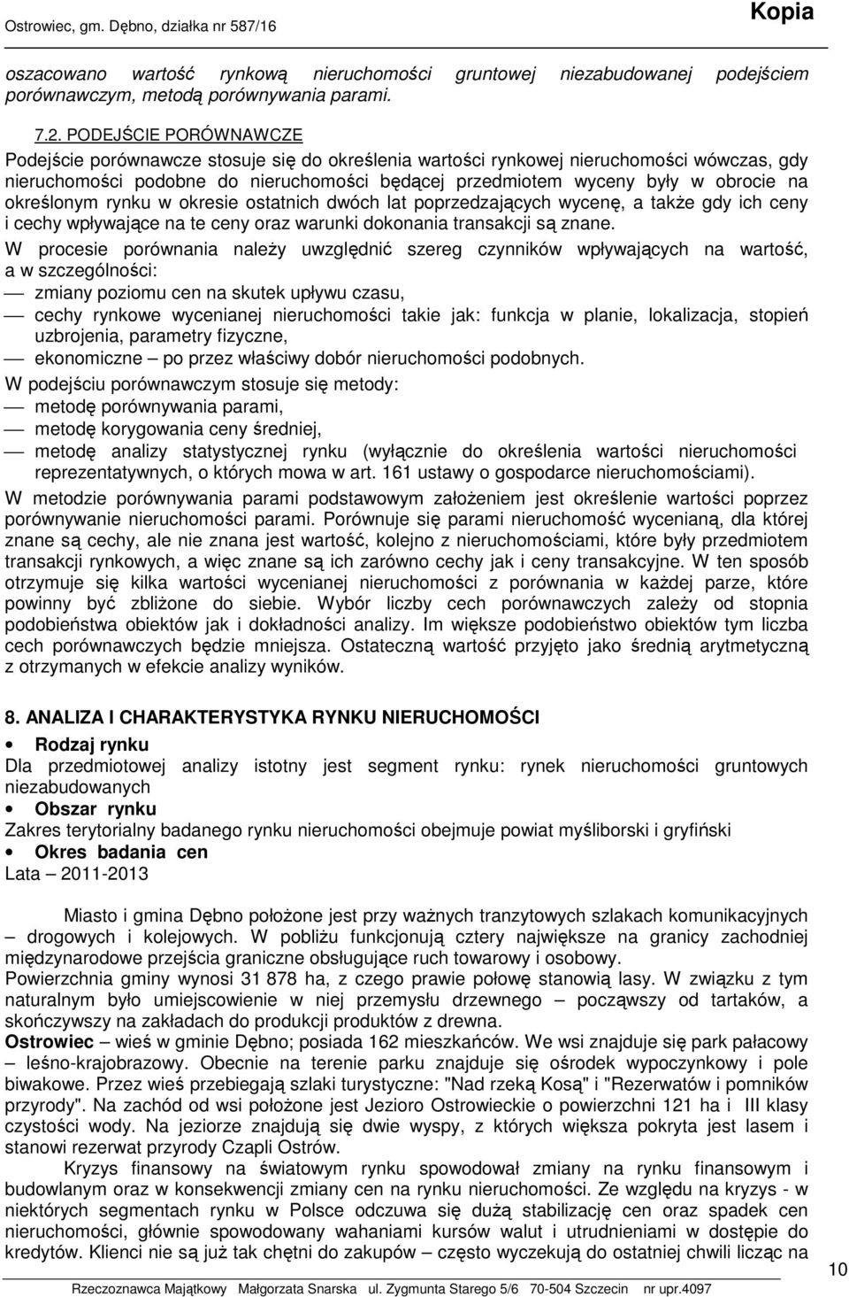 określonym rynku w okresie ostatnich dwóch lat poprzedzających wycenę, a takŝe gdy ich ceny i cechy wpływające na te ceny oraz warunki dokonania transakcji są znane.