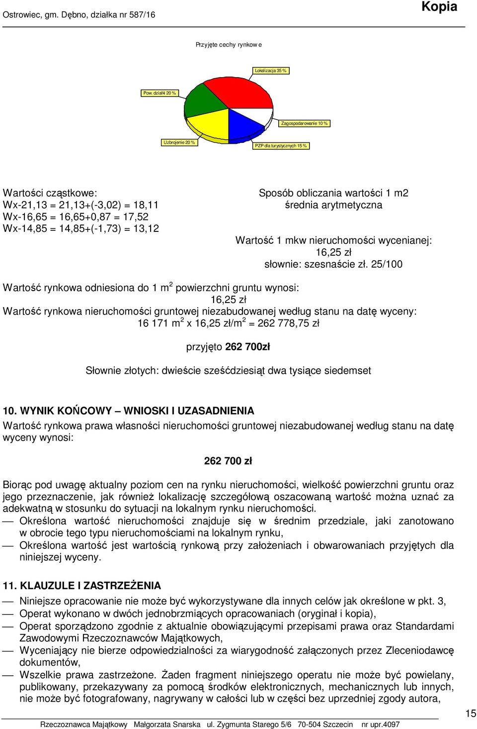 Sposób obliczania wartości 1 m2 średnia arytmetyczna Wartość 1 mkw nieruchomości wycenianej: 16,25 zł słownie: szesnaście zł.