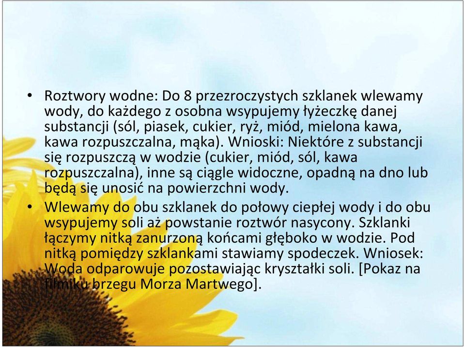 Wnioski: Niektóre z substancji sięrozpuszcząw wodzie (cukier, miód, sól, kawa rozpuszczalna), inne sąciągle widoczne, opadnąna dno lub będą się unosić na powierzchni