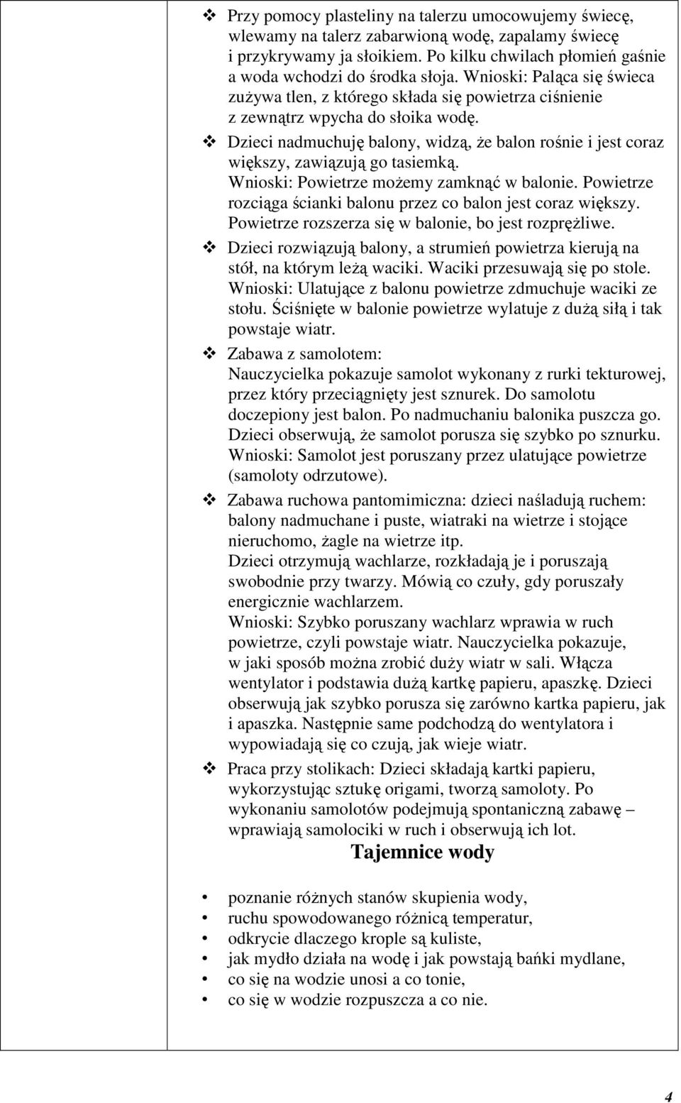 Dzieci nadmuchuję balony, widzą, że balon rośnie i jest coraz większy, zawiązują go tasiemką. Wnioski: Powietrze możemy zamknąć w balonie.