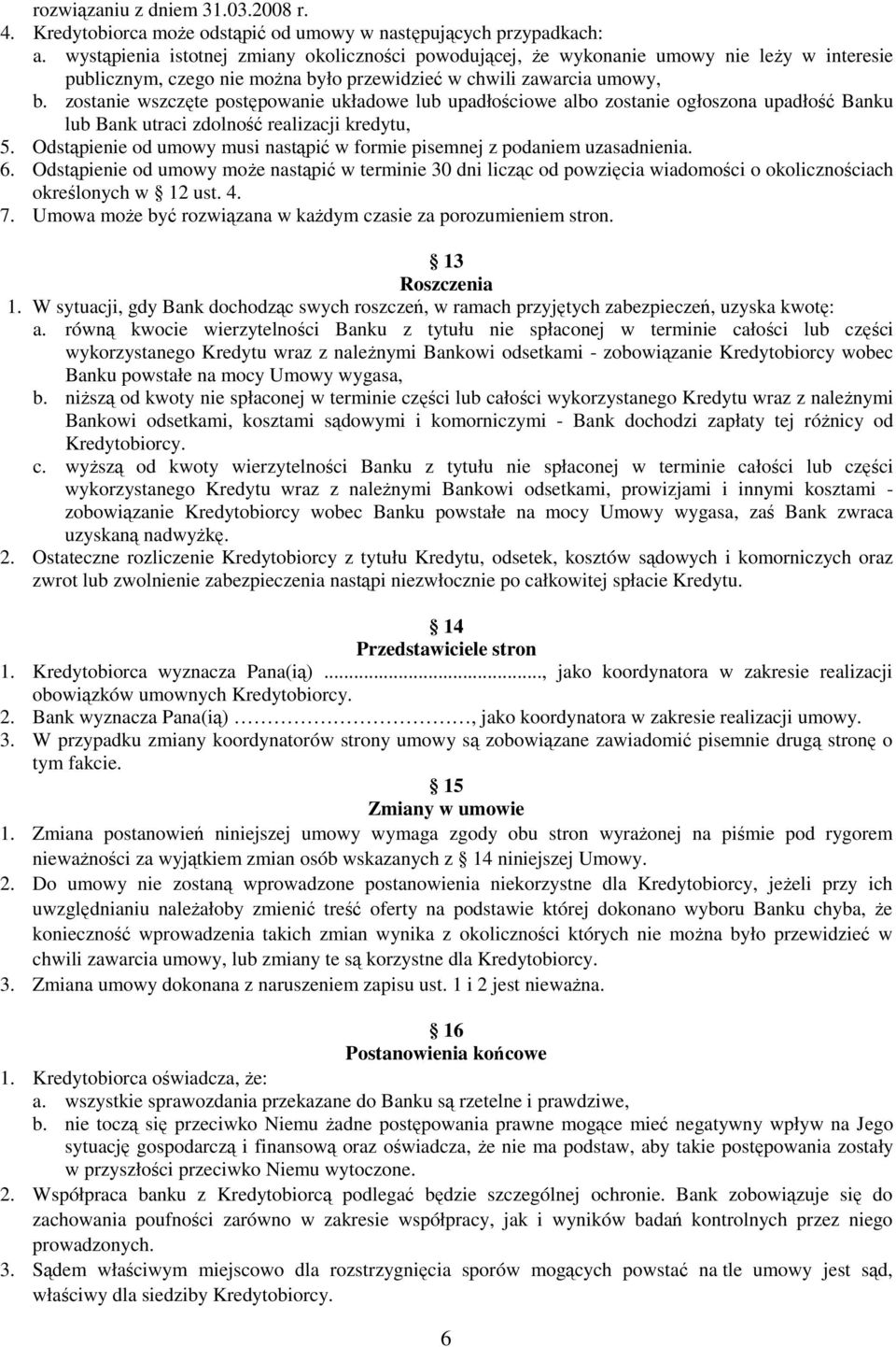 zostanie wszczęte postępowanie układowe lub upadłościowe albo zostanie ogłoszona upadłość Banku lub Bank utraci zdolność realizacji kredytu, 5.